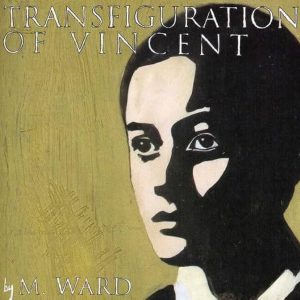 M. Ward, Transfiguration of Vicent
