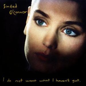 Sinead O'Connor, I do not want What I Haven't Got